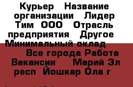 Курьер › Название организации ­ Лидер Тим, ООО › Отрасль предприятия ­ Другое › Минимальный оклад ­ 22 400 - Все города Работа » Вакансии   . Марий Эл респ.,Йошкар-Ола г.